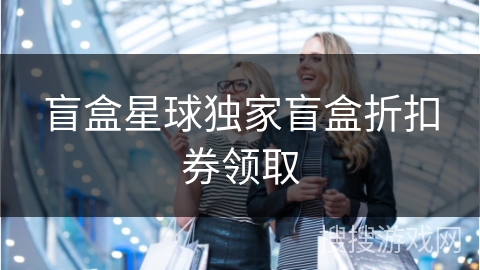 盲盒星球独家盲盒折扣券领取