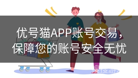 优号猫APP账号交易，保障您的账号安全无忧