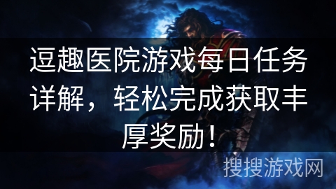 逗趣医院游戏每日任务详解,轻松完成获取丰厚奖励! 逗趣医院游戏每日任务详解,轻松完成获取丰厚奖励!