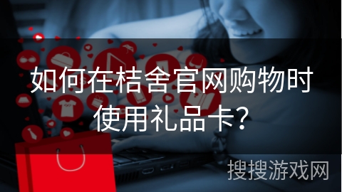 如何在桔舍官网购物时使用礼品卡？