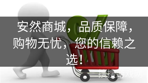 安然商城，品质保障，购物无忧，您的信赖之选！