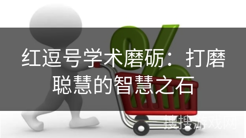 红逗号学术磨砺:打磨聪慧的智慧之石