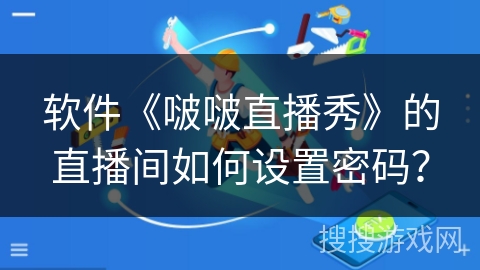 软件《啵啵直播秀》的直播间如何设置密码？