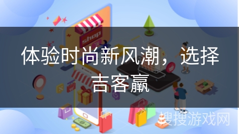 体验时尚新风潮,选择吉客羸