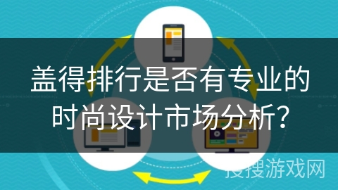 盖得排行是否有专业的时尚设计市场分析？