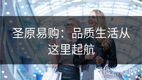 圣原易购：品质生活从这里起航