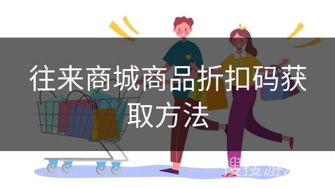 往来商城商品折扣码获取方法