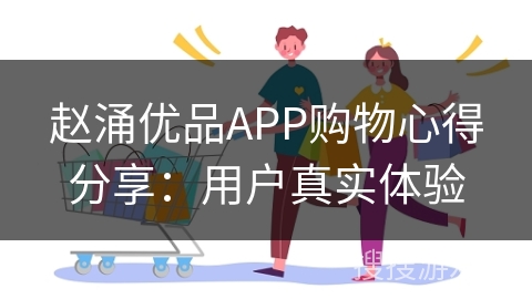 赵涌优品APP购物心得分享:用户真实体验
