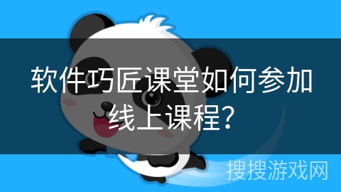 软件巧匠课堂如何参加线上课程? 软件巧匠课堂如何参加线上课程?