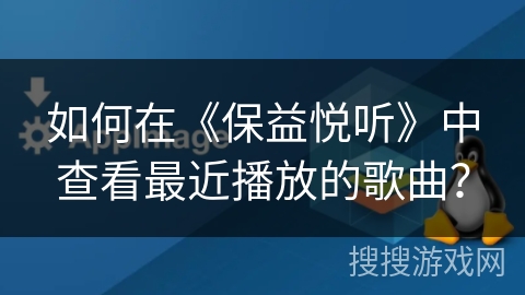 如何在《保益悦听》中查看最近播放的歌曲? 如何在《保益悦听》中查看最近播放的歌曲?