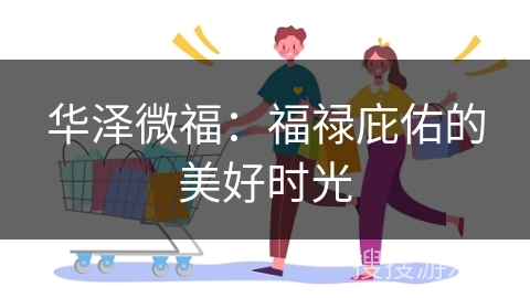 华泽微福：福禄庇佑的美好时光
