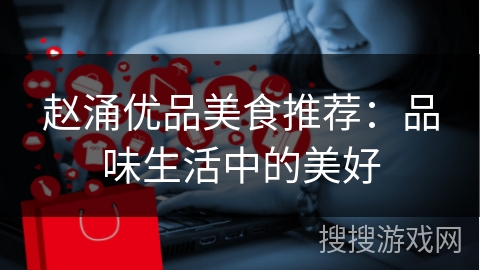 赵涌优品美食推荐：品味生活中的美好