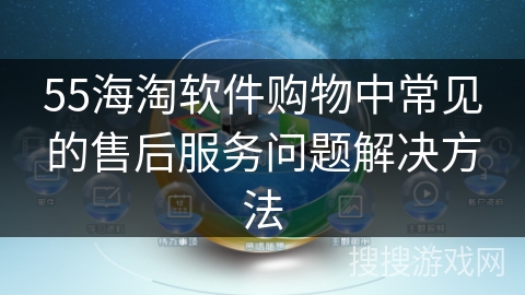 55海淘软件购物中常见的售后服务问题解决方法 55海淘软件购物中常见的售后服务问题解决方法