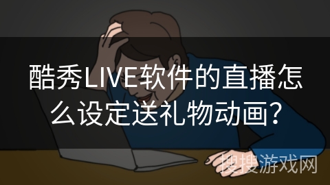 酷秀LIVE软件的直播怎么设定送礼物动画？