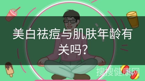 美白祛痘与肌肤年龄有关吗？