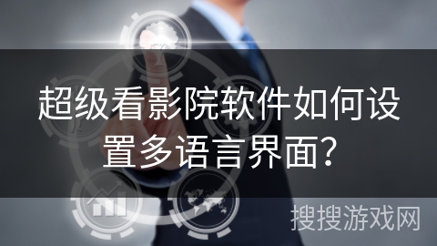 超级看影院软件如何设置多语言界面？