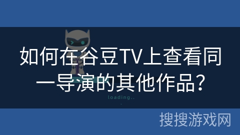 如何在谷豆TV上查看同一导演的其他作品？