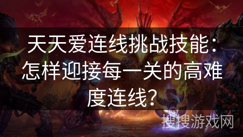 天天爱连线挑战技能：怎样迎接每一关的高难度连线？
