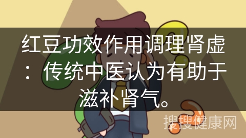 红豆功效作用调理肾虚：传统中医认为有助于滋补肾气。