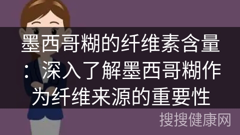 墨西哥糊的纤维素含量：深入了解墨西哥糊作为纤维来源的重要性