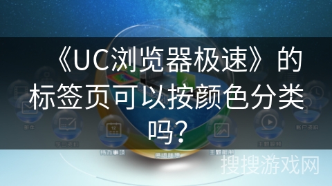 《UC浏览器极速》的标签页可以按颜色分类吗? 《UC浏览器极速》的标签页可以按颜色分类吗?