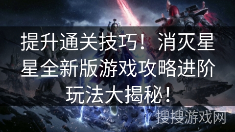 提升通关技巧!消灭星星全新版游戏攻略进阶玩法大揭秘! 提升通关技巧!消灭星星全新版游戏攻略进阶玩法大揭秘!