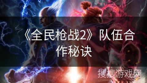 《全民枪战2》队伍合作秘诀