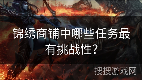 锦绣商铺中哪些任务最有挑战性？