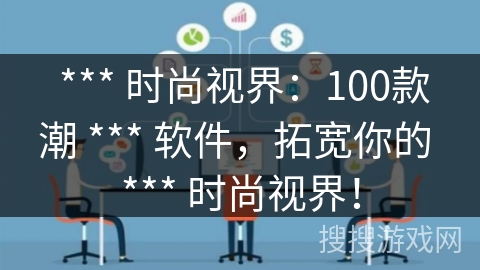 *** 时尚视界:100款潮 *** 软件,拓宽你的 *** 时尚视界! *** 时尚视界:100款潮 *** 软件,拓宽你的 *** 时尚视界!