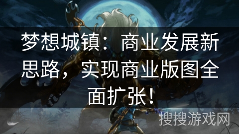梦想城镇:商业发展新思路,实现商业版图全面扩张! 梦想城镇:商业发展新思路,实现商业版图全面扩张!