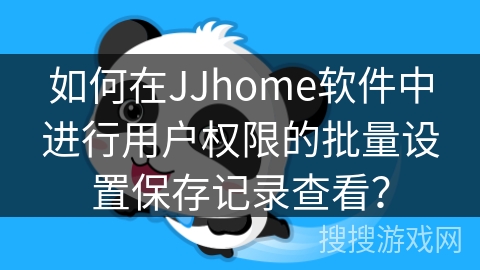 如何在JJhome软件中进行用户权限的批量设置保存记录查看？