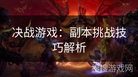 决战游戏：副本挑战技巧解析