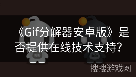 《Gif分解器安卓版》是否提供在线技术支持？