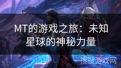 MT的游戏之旅：未知星球的神秘力量