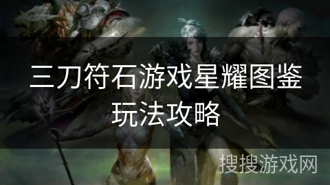 三刀符石游戏星耀图鉴玩法攻略