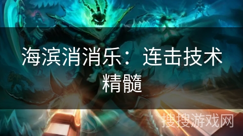 海滨消消乐：连击技术精髓