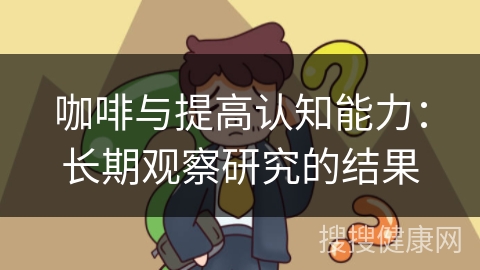 咖啡与提高认知能力：长期观察研究的结果