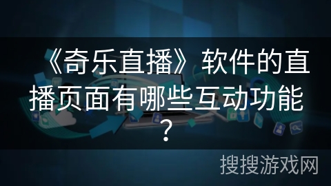 《奇乐直播》软件的直播页面有哪些互动功能？