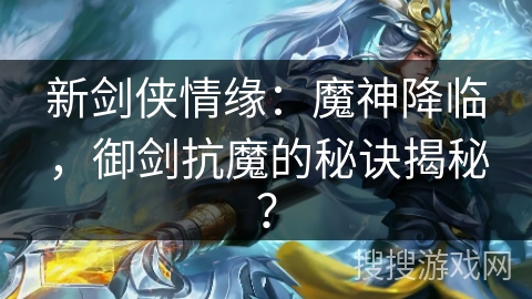 新剑侠情缘：魔神降临，御剑抗魔的秘诀揭秘？