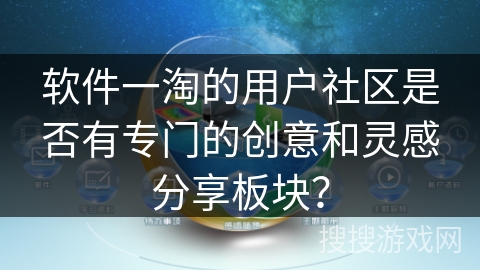 软件一淘的用户社区是否有专门的创意和灵感分享板块？