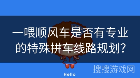 一喂顺风车是否有专业的特殊拼车线路规划？