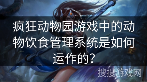 疯狂动物园游戏中的动物饮食管理系统是如何运作的？