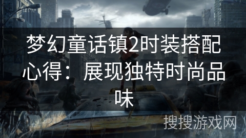 梦幻童话镇2时装搭配心得：展现独特时尚品味