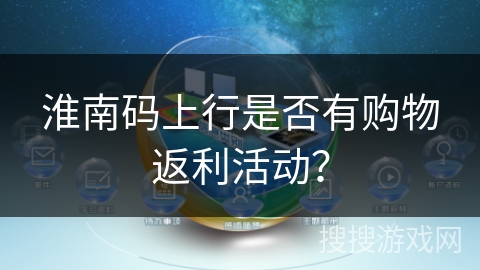 淮南码上行是否有购物返利活动？