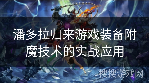 潘多拉归来游戏装备附魔技术的实战应用