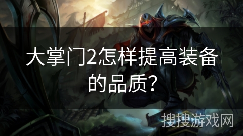 大掌门2怎样提高装备的品质？