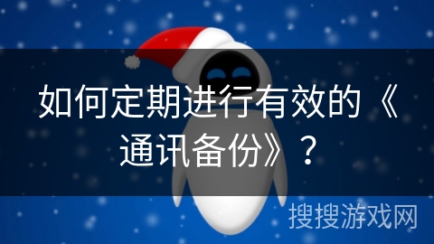 如何定期进行有效的《通讯备份》？