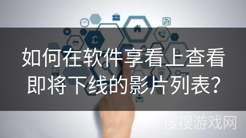 如何在软件享看上查看即将下线的影片列表？