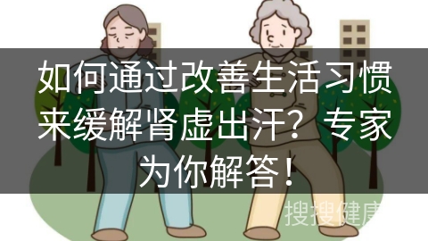 如何通过改善生活习惯来缓解肾虚出汗？专家为你解答！