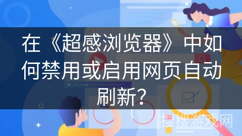 在《超感浏览器》中如何禁用或启用网页自动刷新？